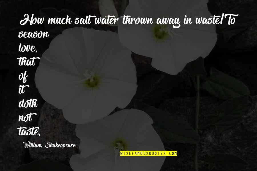 Water Your Love Quotes By William Shakespeare: How much salt water thrown away in waste/To Water Your Love Quotes By William Shakespeare: How much salt water thrown away in waste/To