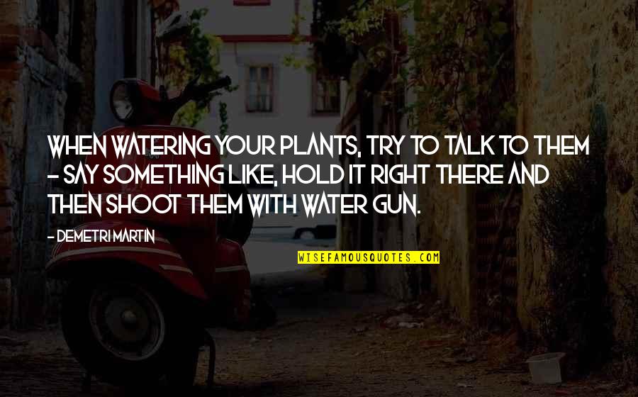 Water Your Own Plants Quotes By Demetri Martin: When watering your plants, try to talk to Water Your Own Plants Quotes By Demetri Martin: When watering your plants, try to talk to