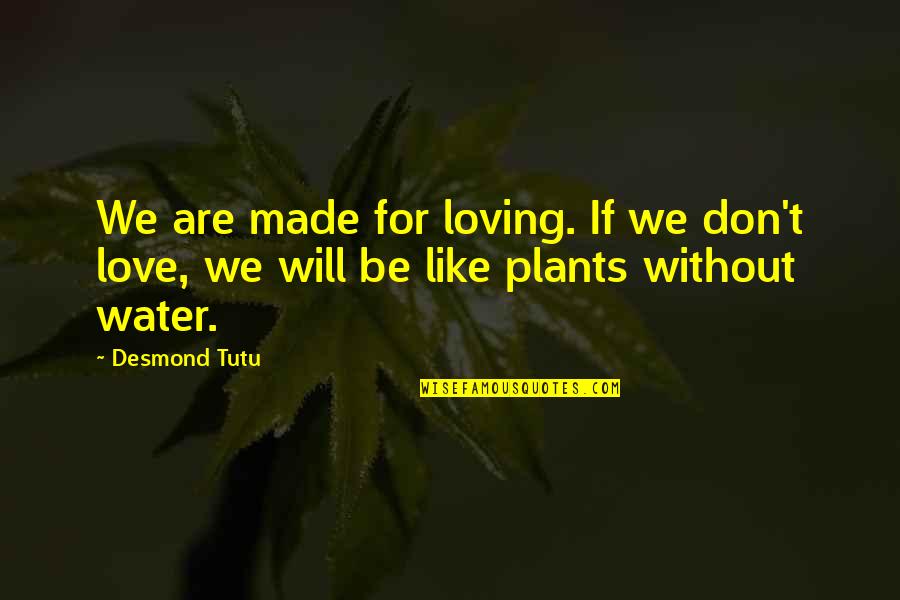 Water Your Own Plants Quotes By Desmond Tutu: We are made for loving. If we don't