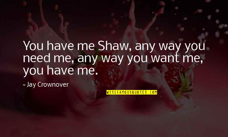 Waterbeds Quotes By Jay Crownover: You have me Shaw, any way you need