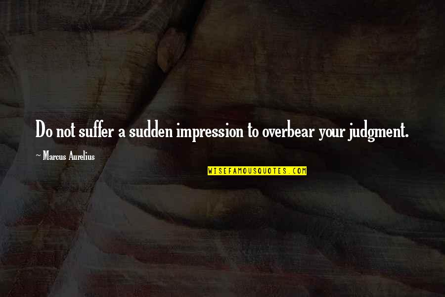 Waterbeds Quotes By Marcus Aurelius: Do not suffer a sudden impression to overbear