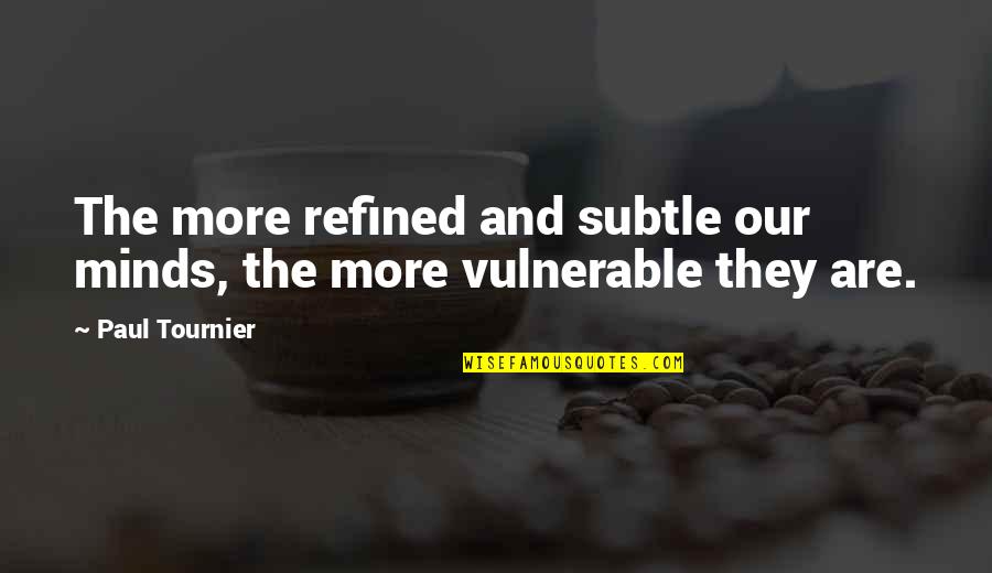 Waterbender Avatar Quotes By Paul Tournier: The more refined and subtle our minds, the