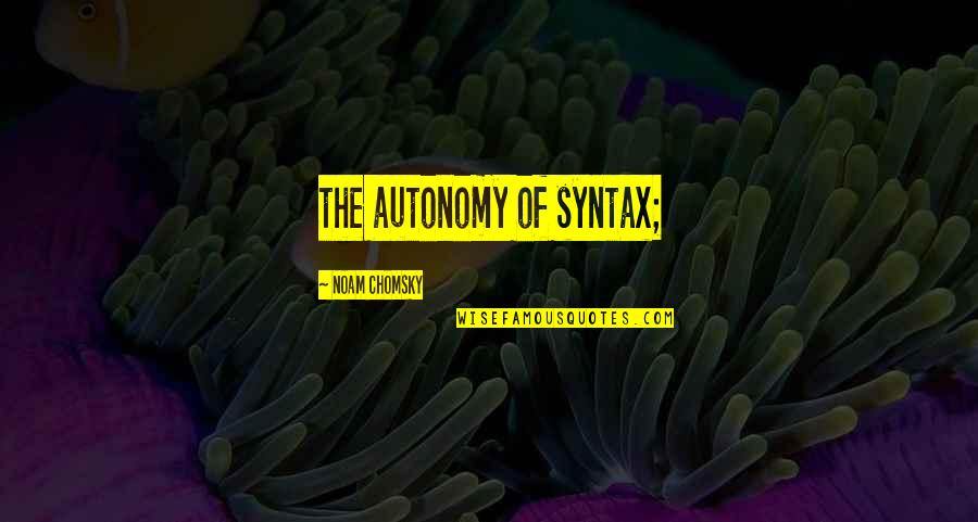 Waterbending Scroll Quotes By Noam Chomsky: the autonomy of syntax;