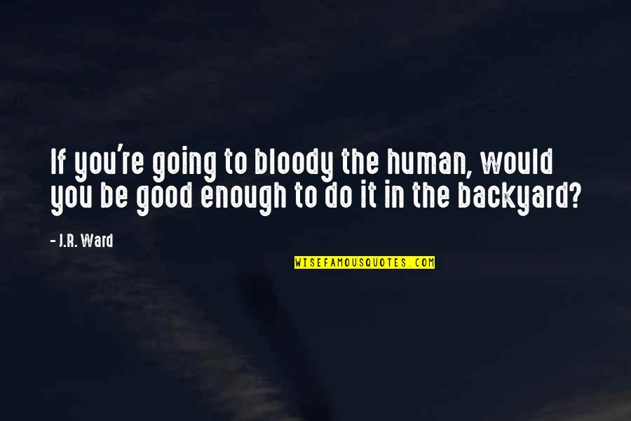 Waterbird Gallery Quotes By J.R. Ward: If you're going to bloody the human, would