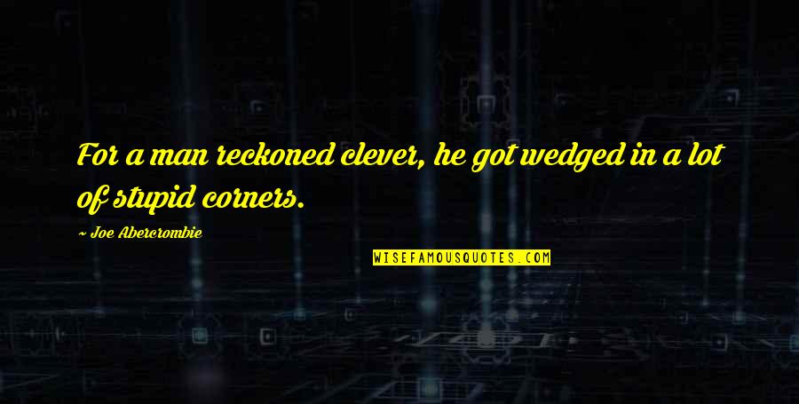 Waterboarded Quotes By Joe Abercrombie: For a man reckoned clever, he got wedged