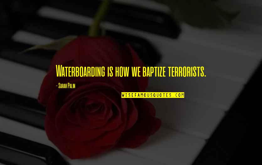 Waterboarding Quotes By Sarah Palin: Waterboarding is how we baptize terrorists.