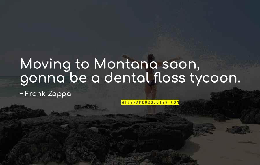 Waterboy Rob Schneider Quotes By Frank Zappa: Moving to Montana soon, gonna be a dental