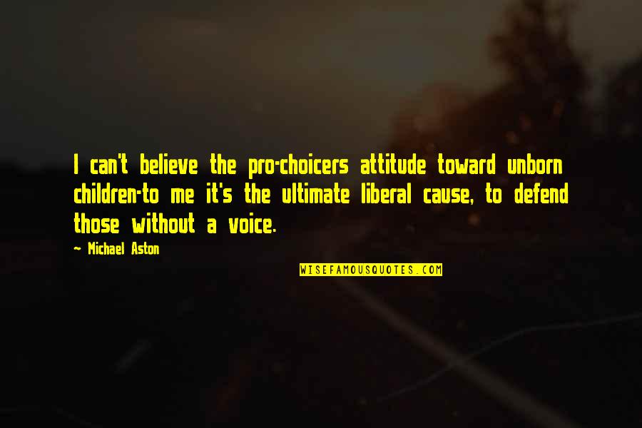 Waterboy Roberto Quotes By Michael Aston: I can't believe the pro-choicers attitude toward unborn