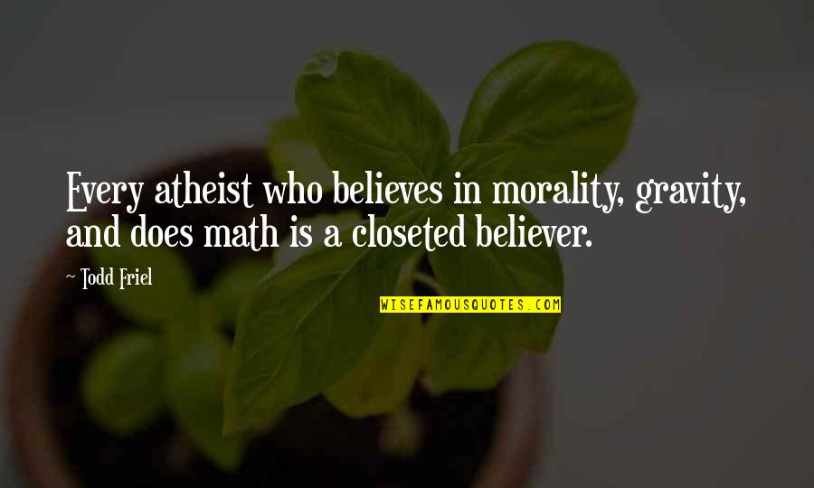Waterbug Sensor Quotes By Todd Friel: Every atheist who believes in morality, gravity, and
