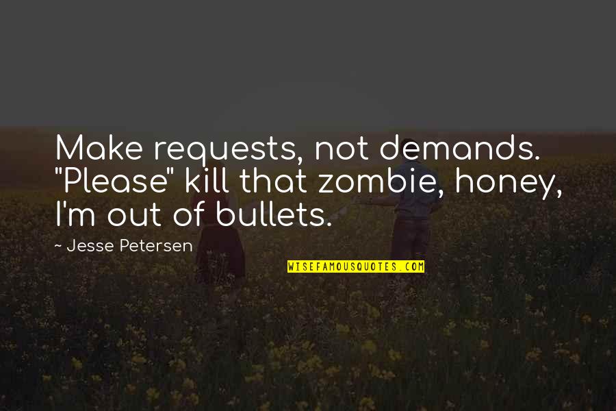 Waterbut Quotes By Jesse Petersen: Make requests, not demands. "Please" kill that zombie,