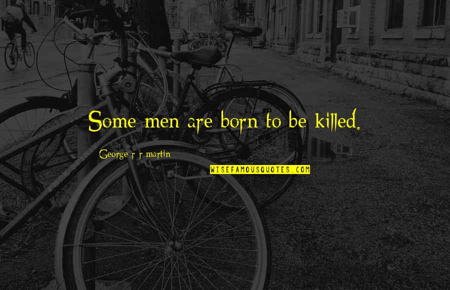 Watercolors Just Drop In Quotes By George R R Martin: Some men are born to be killed. Watercolors Just Drop In Quotes By George R R Martin: Some men are born to be killed.