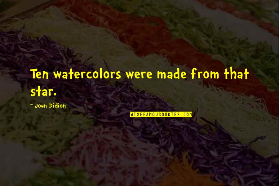 Watercolors Quotes By Joan Didion: Ten watercolors were made from that star.