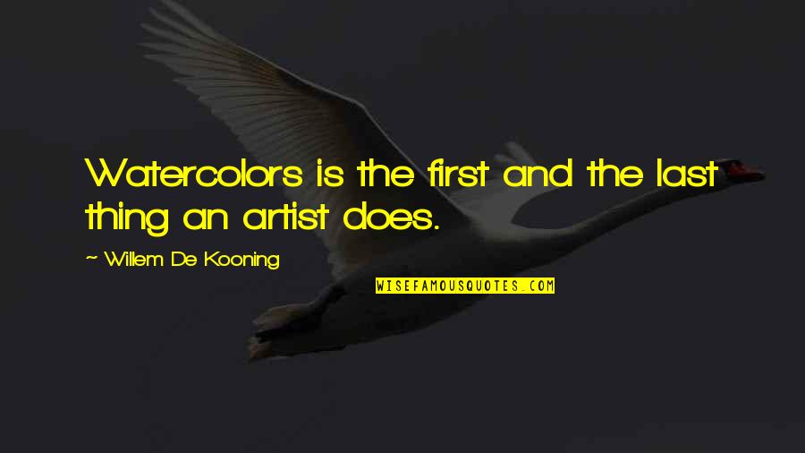 Watercolors Quotes By Willem De Kooning: Watercolors is the first and the last thing