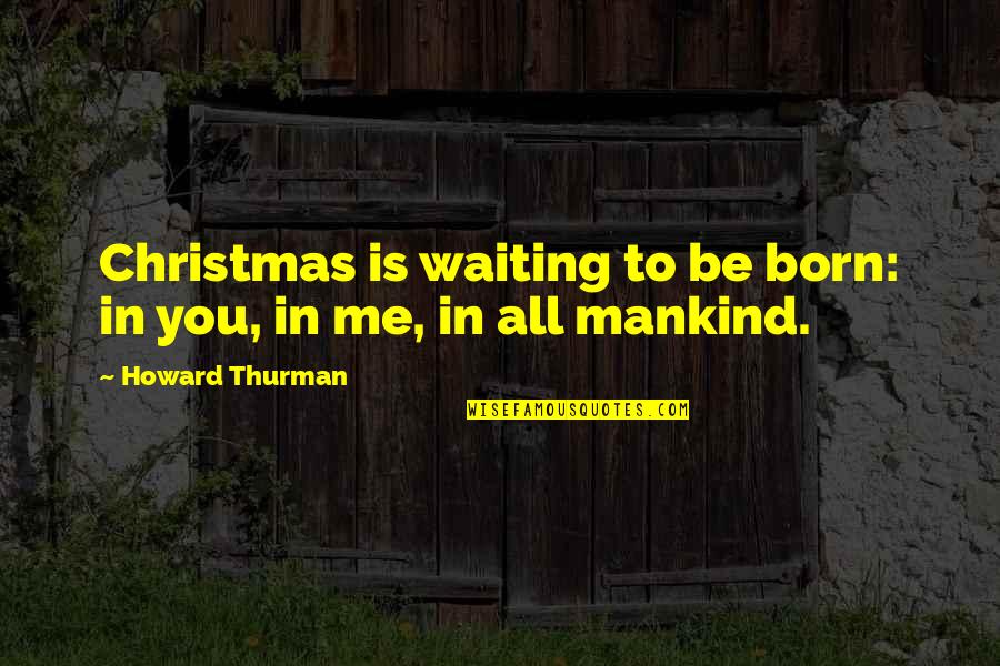 Watercolour Quotes By Howard Thurman: Christmas is waiting to be born: in you,