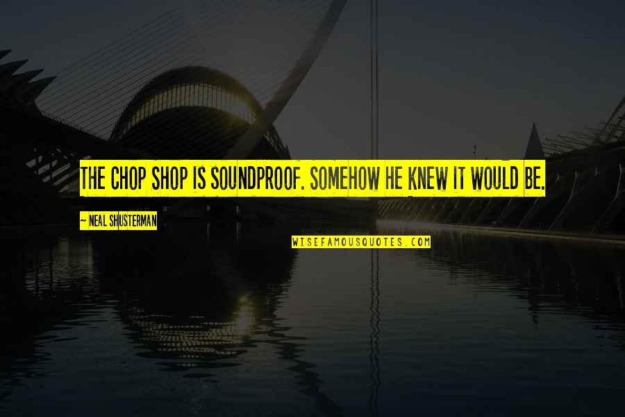 Watercress In Spanish Quotes By Neal Shusterman: The Chop Shop is soundproof. Somehow he knew