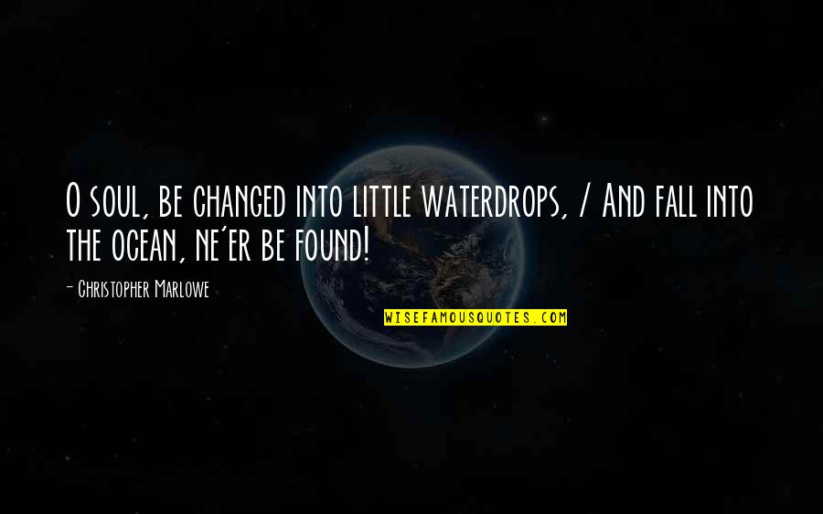 Waterdrops Quotes By Christopher Marlowe: O soul, be changed into little waterdrops, /