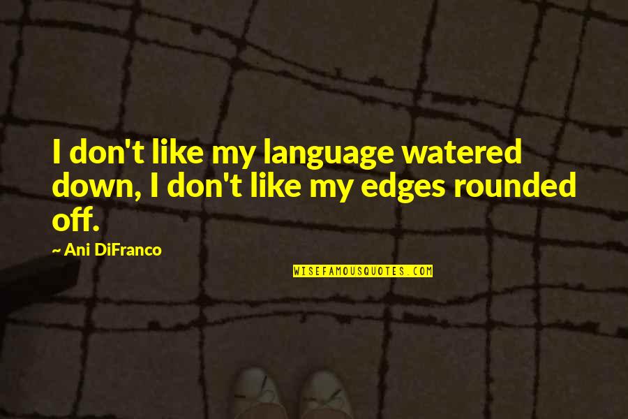 Watered Down Quotes By Ani DiFranco: I don't like my language watered down, I