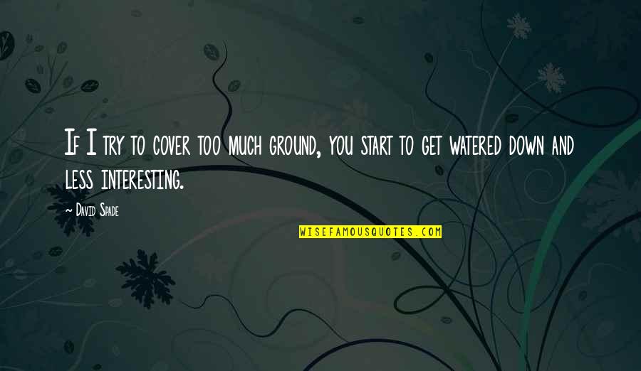 Watered Down Quotes By David Spade: If I try to cover too much ground,