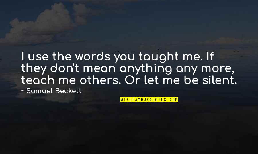 Watered Down Quotes By Samuel Beckett: I use the words you taught me. If Watered Down Quotes By Samuel Beckett: I use the words you taught me. If