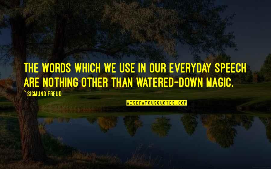 Watered Down Quotes By Sigmund Freud: The words which we use in our everyday