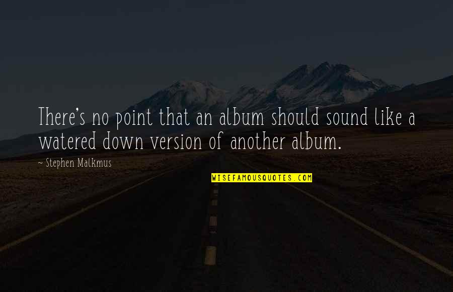 Watered Down Quotes By Stephen Malkmus: There's no point that an album should sound