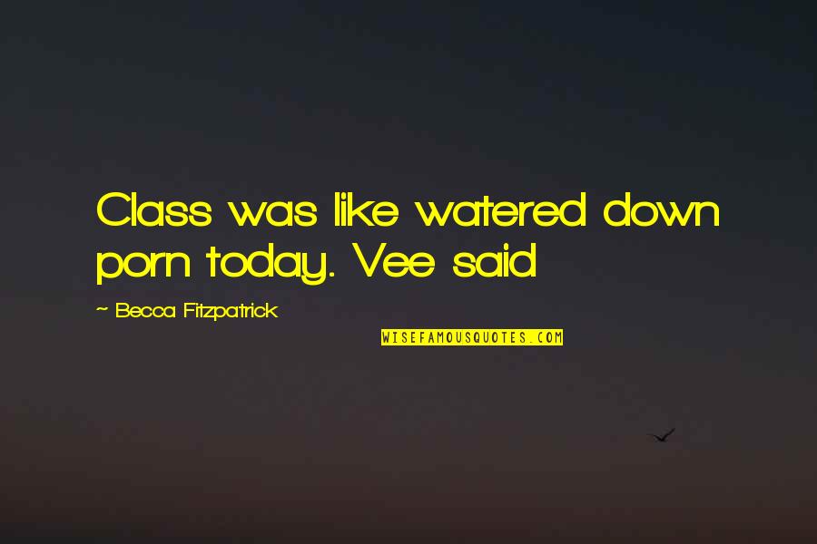 Watered Quotes By Becca Fitzpatrick: Class was like watered down porn today. Vee