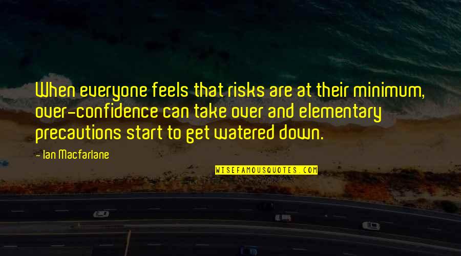 Watered Quotes By Ian Macfarlane: When everyone feels that risks are at their