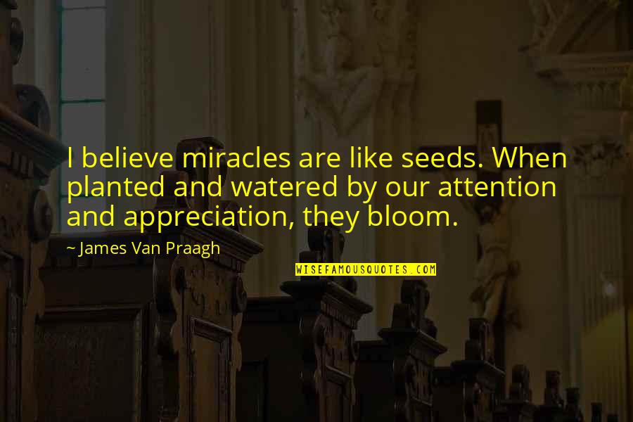 Watered Quotes By James Van Praagh: I believe miracles are like seeds. When planted