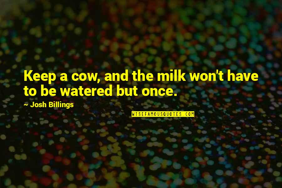 Watered Quotes By Josh Billings: Keep a cow, and the milk won't have