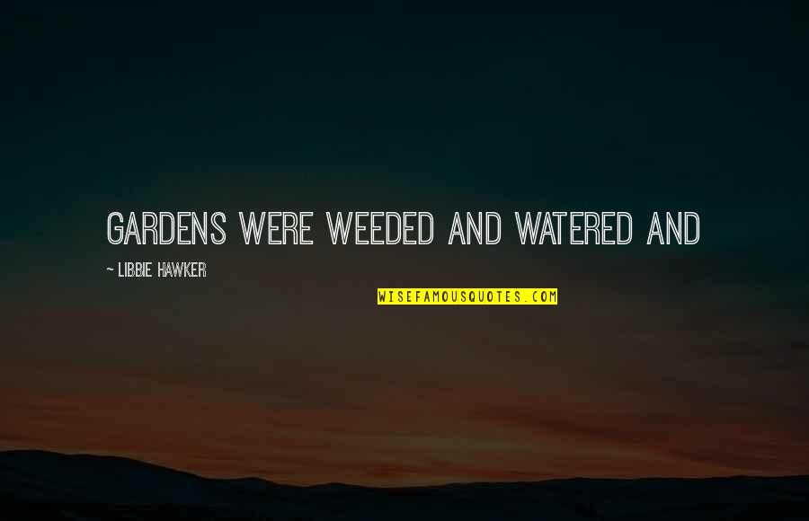 Watered Quotes By Libbie Hawker: Gardens were weeded and watered and