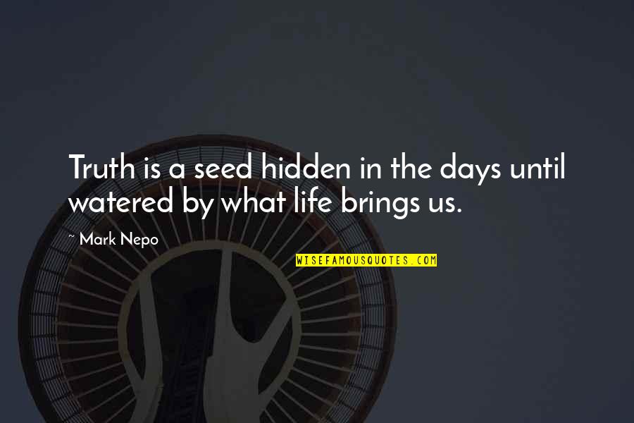 Watered Quotes By Mark Nepo: Truth is a seed hidden in the days