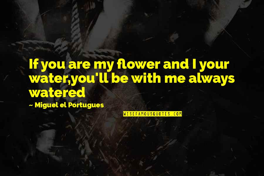 Watered Quotes By Miguel El Portugues: If you are my flower and I your