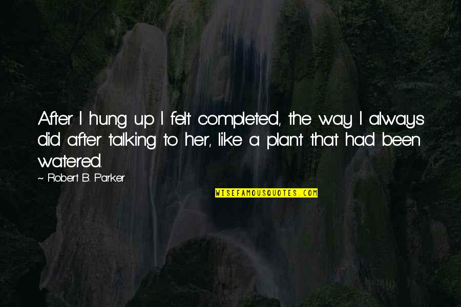 Watered Quotes By Robert B. Parker: After I hung up I felt completed, the