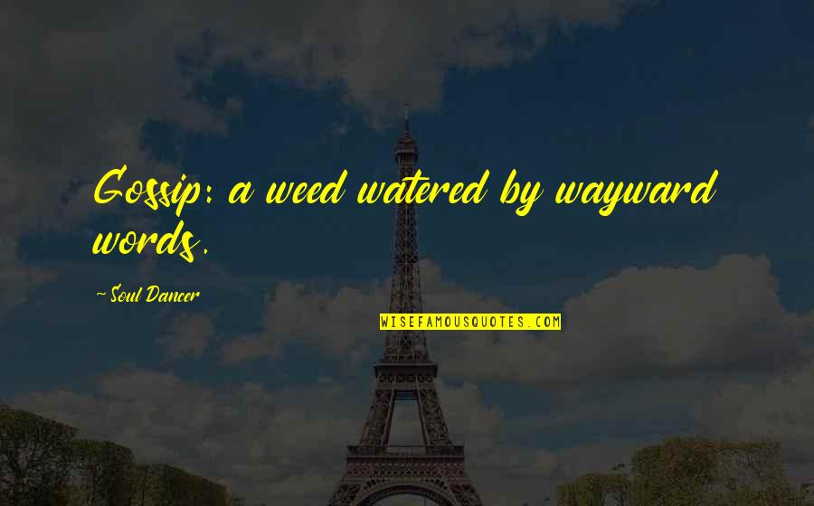 Watered Quotes By Soul Dancer: Gossip: a weed watered by wayward words.