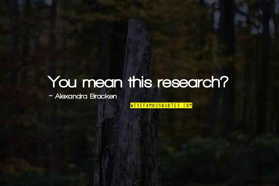 Waterfall And Life Quotes By Alexandra Bracken: You mean this research? Waterfall And Life Quotes By Alexandra Bracken: You mean this research?