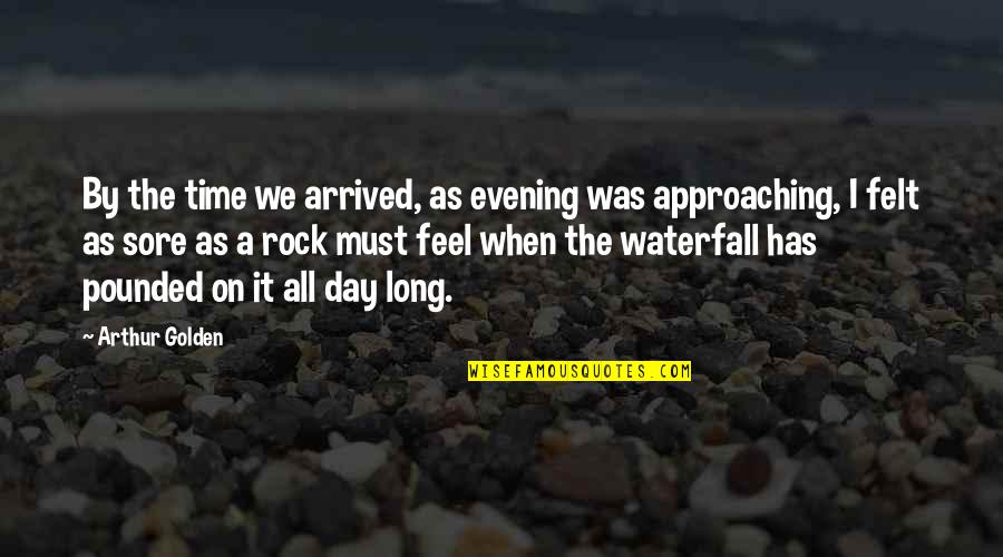 Waterfall Quotes By Arthur Golden: By the time we arrived, as evening was