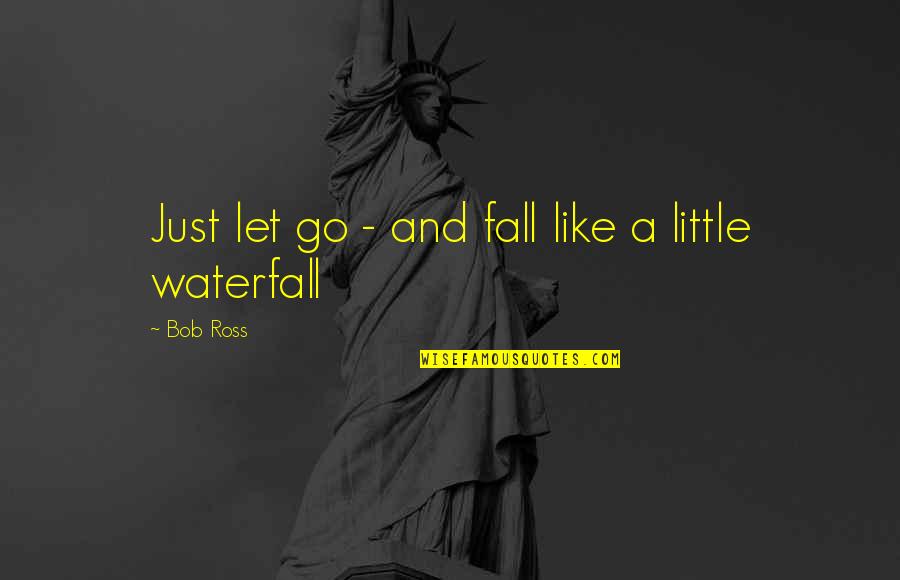 Waterfall Quotes By Bob Ross: Just let go - and fall like a