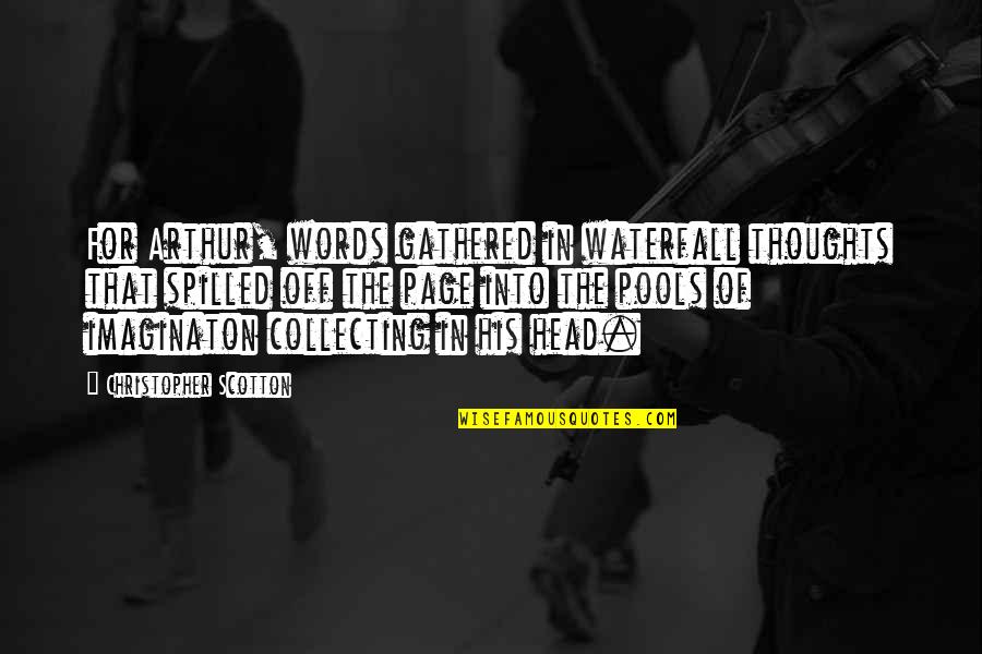 Waterfall Quotes By Christopher Scotton: For Arthur, words gathered in waterfall thoughts that Waterfall Quotes By Christopher Scotton: For Arthur, words gathered in waterfall thoughts that