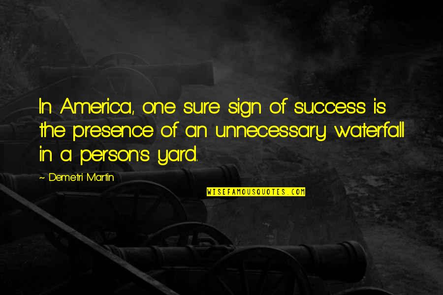 Waterfall Quotes By Demetri Martin: In America, one sure sign of success is Waterfall Quotes By Demetri Martin: In America, one sure sign of success is