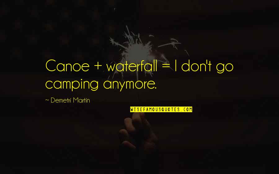 Waterfall Quotes By Demetri Martin: Canoe + waterfall = I don't go camping