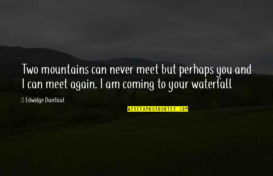 Waterfall Quotes By Edwidge Danticat: Two mountains can never meet but perhaps you Waterfall Quotes By Edwidge Danticat: Two mountains can never meet but perhaps you