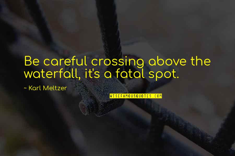 Waterfall Quotes By Karl Meltzer: Be careful crossing above the waterfall, it's a