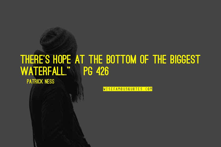 Waterfall Quotes By Patrick Ness: There's hope at the bottom of the biggest
