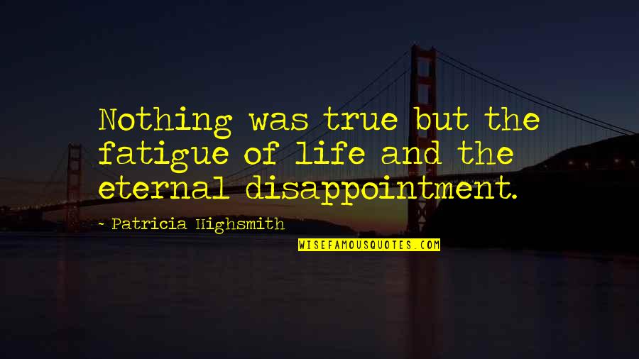 Waterfalls And Peace Quotes By Patricia Highsmith: Nothing was true but the fatigue of life Waterfalls And Peace Quotes By Patricia Highsmith: Nothing was true but the fatigue of life