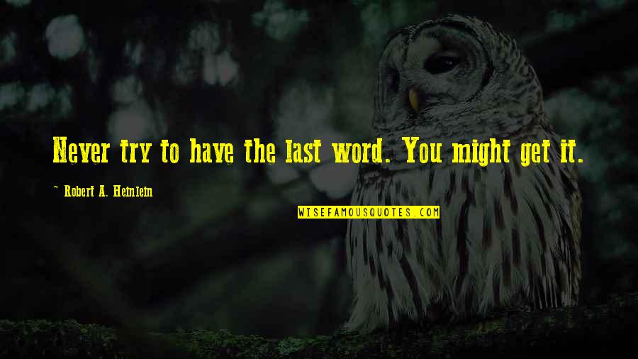 Waterfield Technologies Quotes By Robert A. Heinlein: Never try to have the last word. You Waterfield Technologies Quotes By Robert A. Heinlein: Never try to have the last word. You