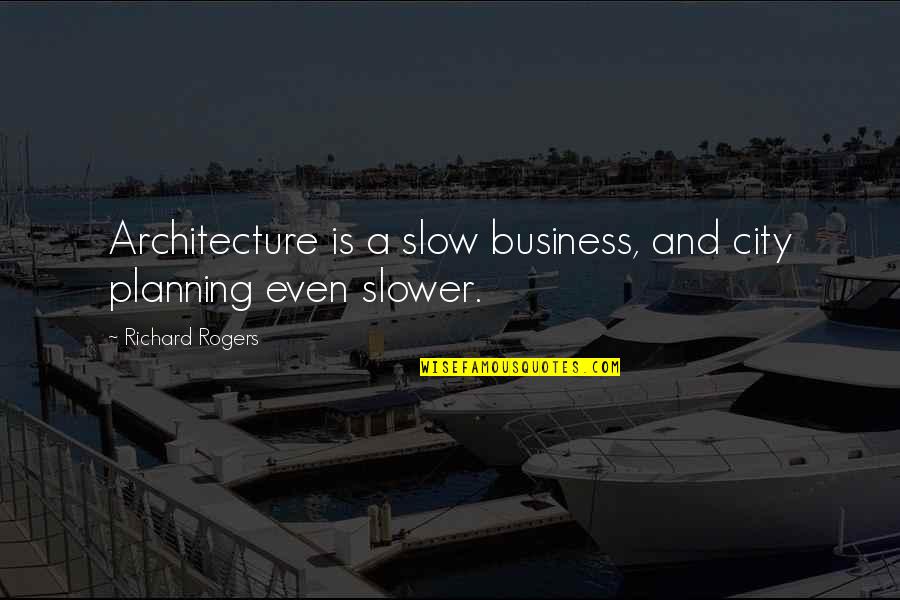 Waterfowl Decals Quotes By Richard Rogers: Architecture is a slow business, and city planning