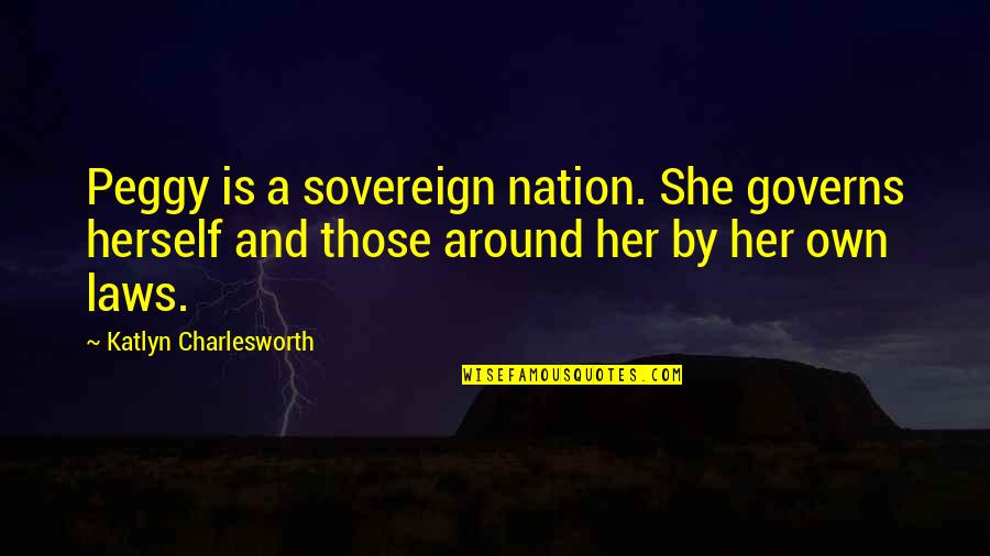 Waterfowling Hudson Quotes By Katlyn Charlesworth: Peggy is a sovereign nation. She governs herself Waterfowling Hudson Quotes By Katlyn Charlesworth: Peggy is a sovereign nation. She governs herself