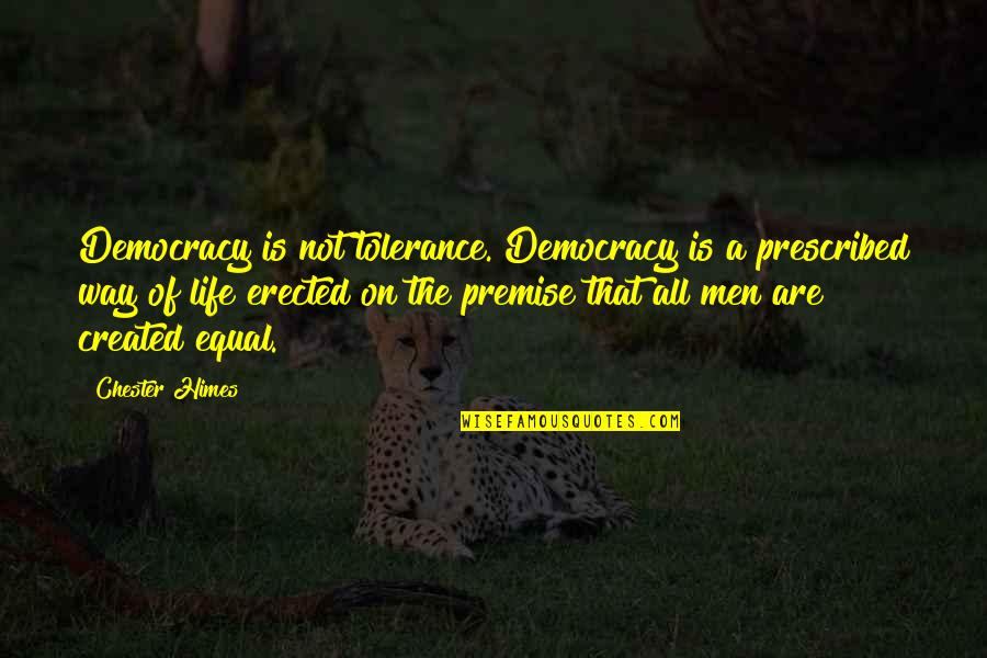 Waterfowling Legends Quotes By Chester Himes: Democracy is not tolerance. Democracy is a prescribed Waterfowling Legends Quotes By Chester Himes: Democracy is not tolerance. Democracy is a prescribed