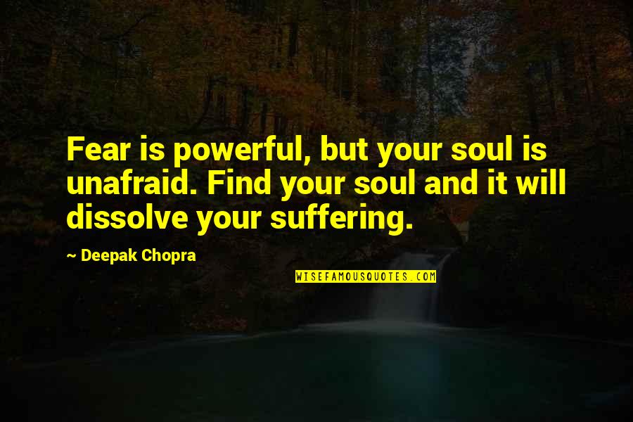 Watergate Indictments Quotes By Deepak Chopra: Fear is powerful, but your soul is unafraid.