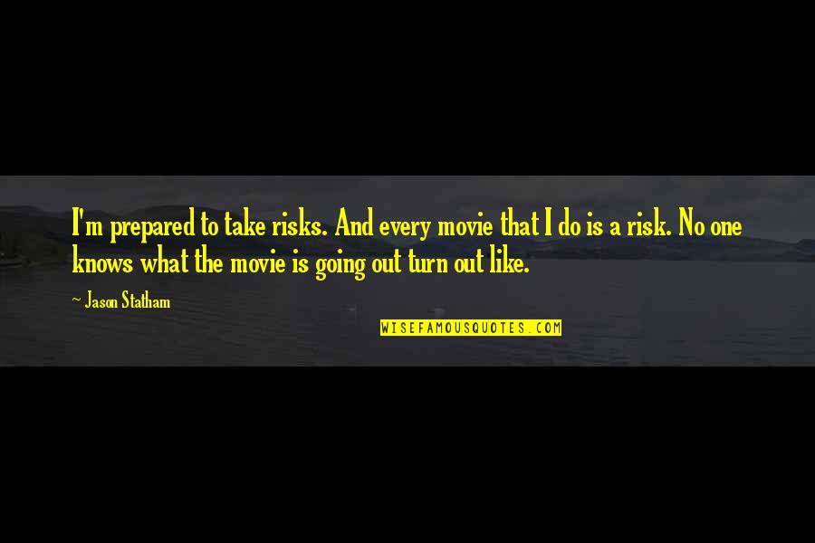 Watergun Quotes By Jason Statham: I'm prepared to take risks. And every movie